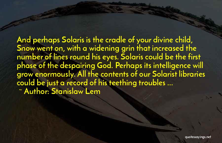 Stanislaw Lem Quotes: And Perhaps Solaris Is The Cradle Of Your Divine Child, Snow Went On, With A Widening Grin That Increased The