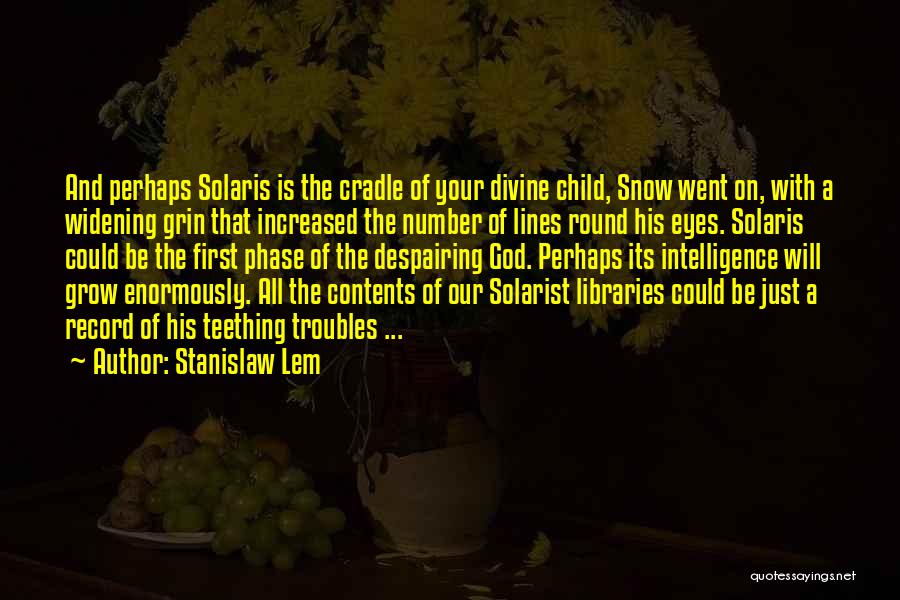 Stanislaw Lem Quotes: And Perhaps Solaris Is The Cradle Of Your Divine Child, Snow Went On, With A Widening Grin That Increased The