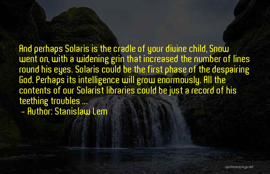 Stanislaw Lem Quotes: And Perhaps Solaris Is The Cradle Of Your Divine Child, Snow Went On, With A Widening Grin That Increased The