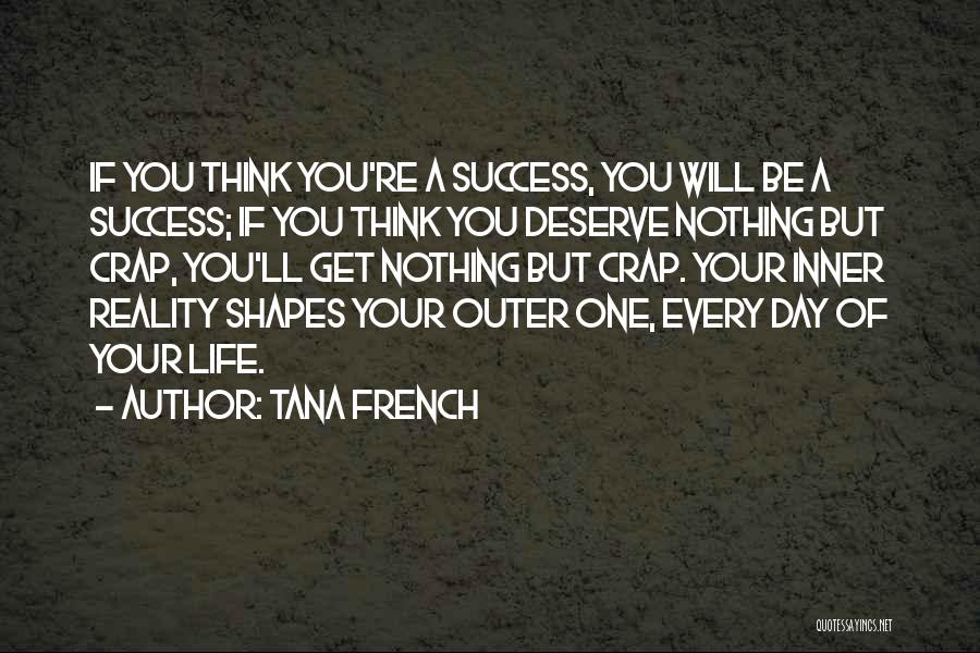 Tana French Quotes: If You Think You're A Success, You Will Be A Success; If You Think You Deserve Nothing But Crap, You'll