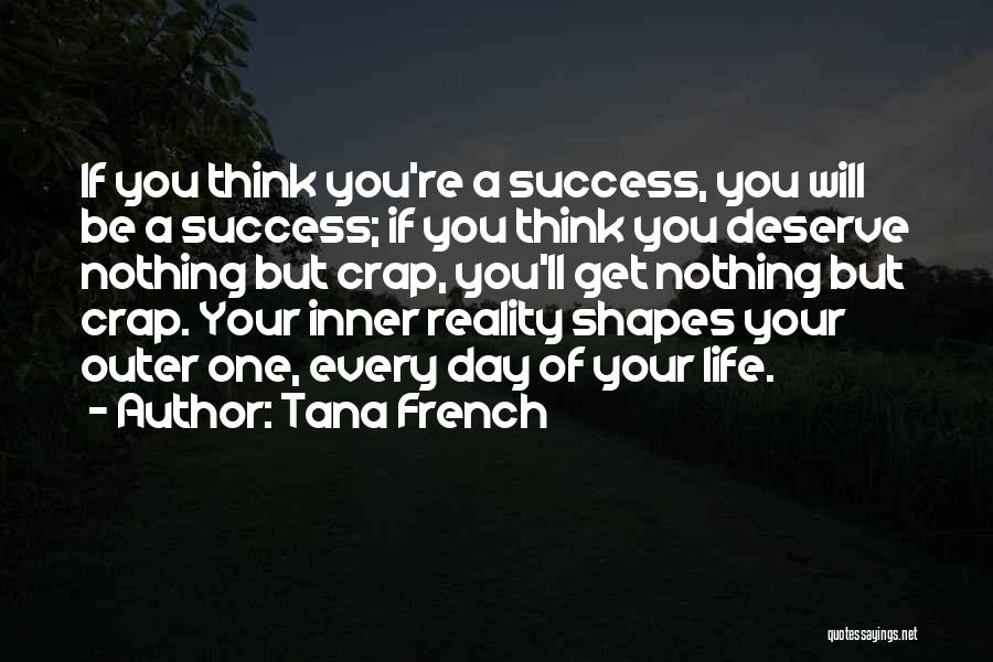 Tana French Quotes: If You Think You're A Success, You Will Be A Success; If You Think You Deserve Nothing But Crap, You'll