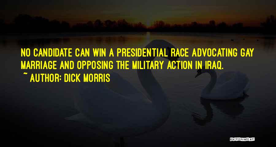 Dick Morris Quotes: No Candidate Can Win A Presidential Race Advocating Gay Marriage And Opposing The Military Action In Iraq.