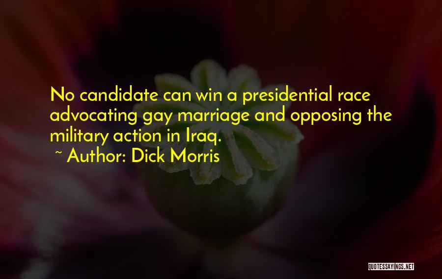 Dick Morris Quotes: No Candidate Can Win A Presidential Race Advocating Gay Marriage And Opposing The Military Action In Iraq.