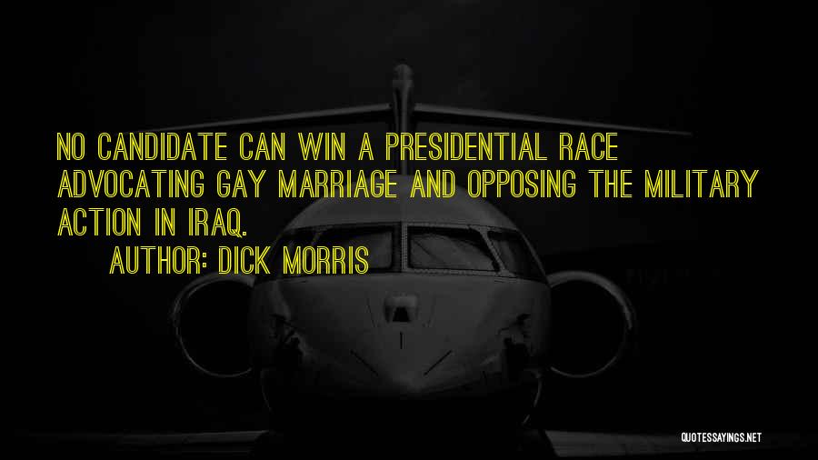 Dick Morris Quotes: No Candidate Can Win A Presidential Race Advocating Gay Marriage And Opposing The Military Action In Iraq.