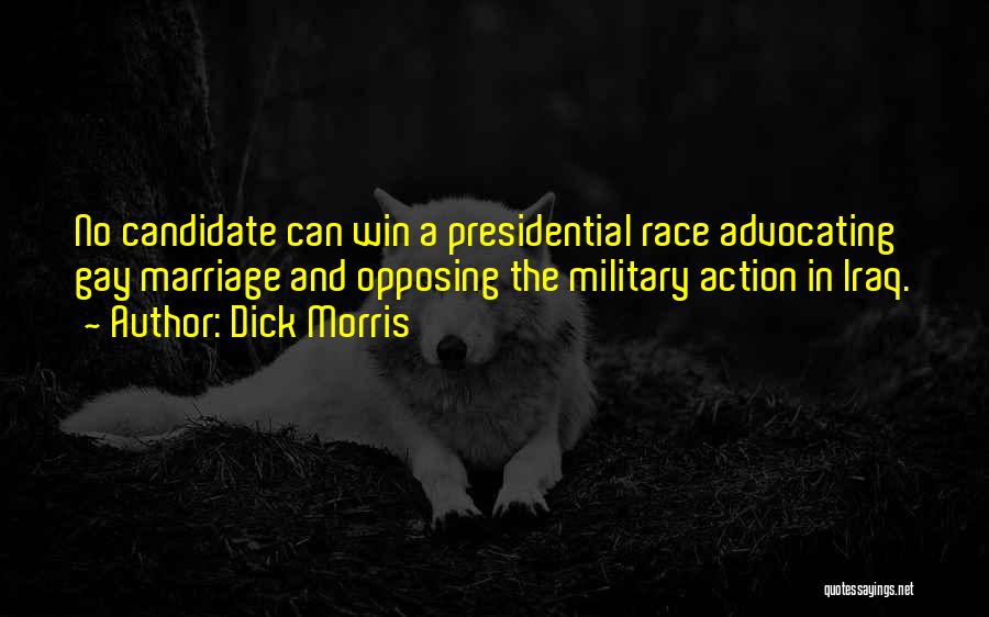 Dick Morris Quotes: No Candidate Can Win A Presidential Race Advocating Gay Marriage And Opposing The Military Action In Iraq.