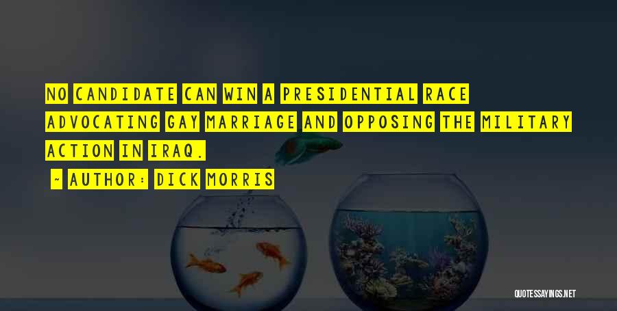 Dick Morris Quotes: No Candidate Can Win A Presidential Race Advocating Gay Marriage And Opposing The Military Action In Iraq.