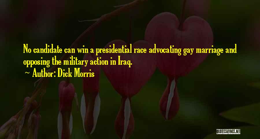 Dick Morris Quotes: No Candidate Can Win A Presidential Race Advocating Gay Marriage And Opposing The Military Action In Iraq.