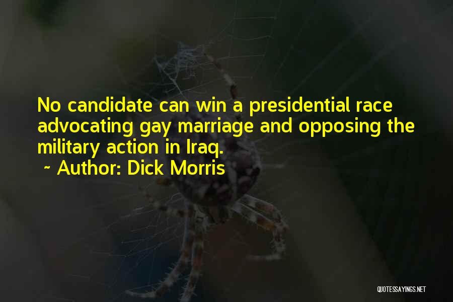 Dick Morris Quotes: No Candidate Can Win A Presidential Race Advocating Gay Marriage And Opposing The Military Action In Iraq.