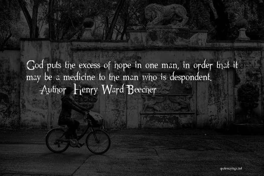 Henry Ward Beecher Quotes: God Puts The Excess Of Hope In One Man, In Order That It May Be A Medicine To The Man
