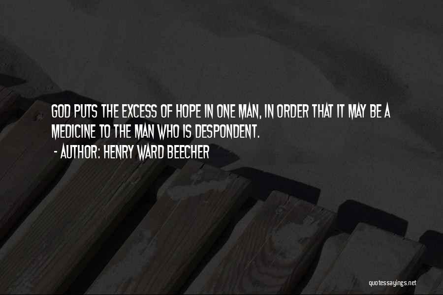 Henry Ward Beecher Quotes: God Puts The Excess Of Hope In One Man, In Order That It May Be A Medicine To The Man