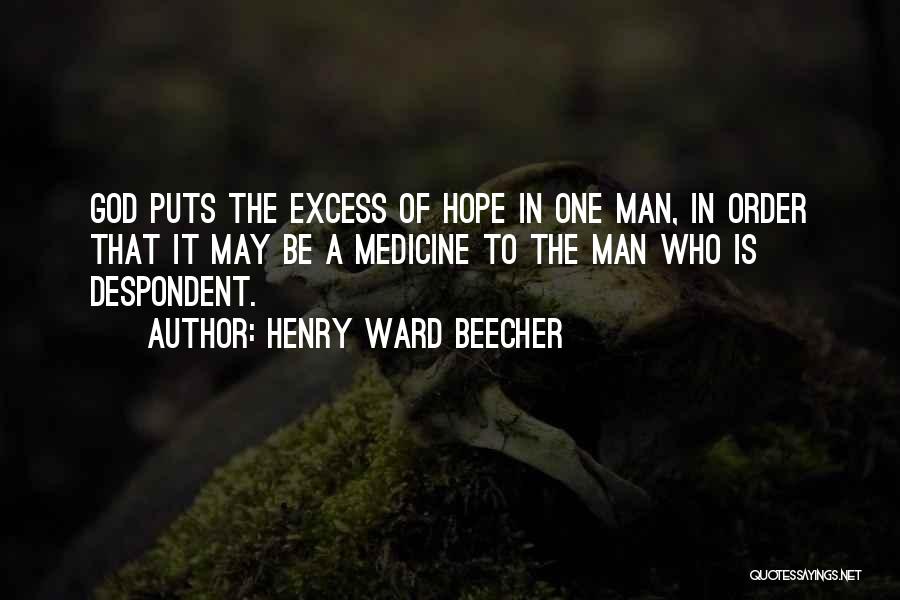 Henry Ward Beecher Quotes: God Puts The Excess Of Hope In One Man, In Order That It May Be A Medicine To The Man