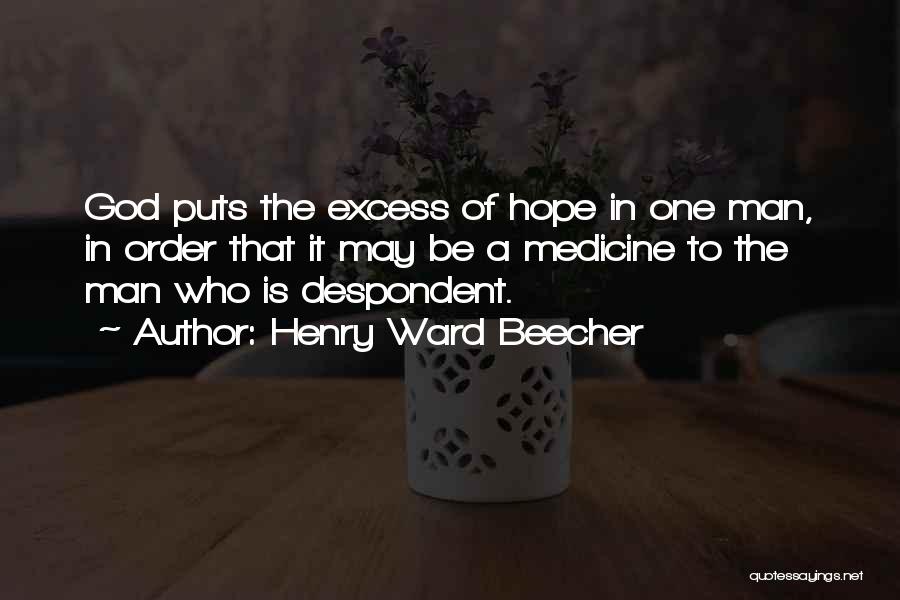 Henry Ward Beecher Quotes: God Puts The Excess Of Hope In One Man, In Order That It May Be A Medicine To The Man