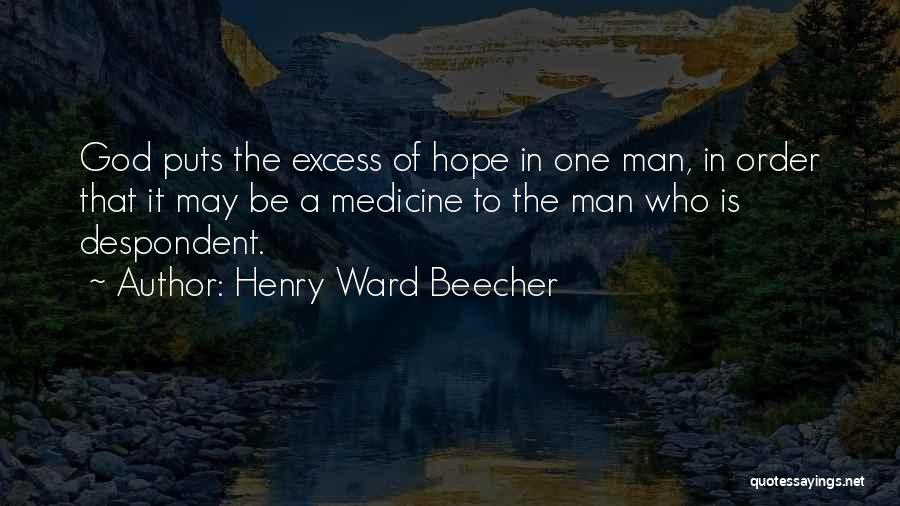 Henry Ward Beecher Quotes: God Puts The Excess Of Hope In One Man, In Order That It May Be A Medicine To The Man