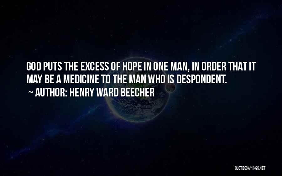 Henry Ward Beecher Quotes: God Puts The Excess Of Hope In One Man, In Order That It May Be A Medicine To The Man