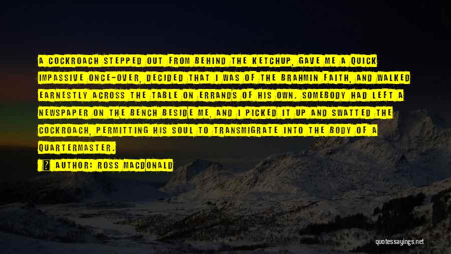 Ross Macdonald Quotes: A Cockroach Stepped Out From Behind The Ketchup, Gave Me A Quick Impassive Once-over, Decided That I Was Of The