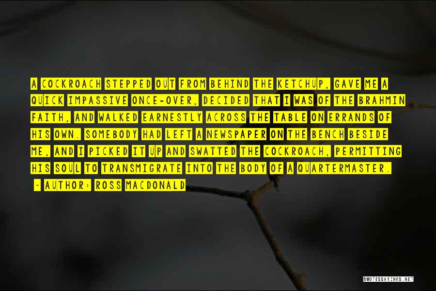 Ross Macdonald Quotes: A Cockroach Stepped Out From Behind The Ketchup, Gave Me A Quick Impassive Once-over, Decided That I Was Of The