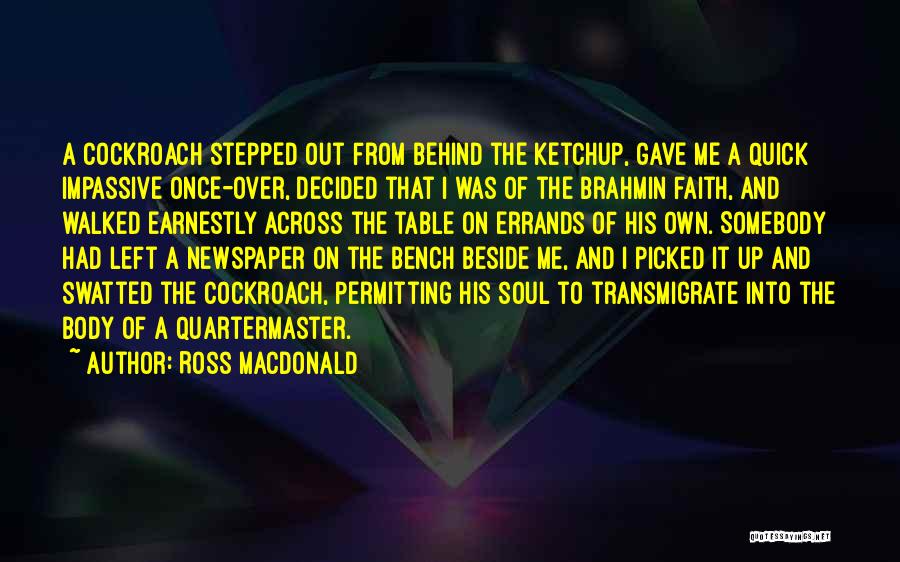 Ross Macdonald Quotes: A Cockroach Stepped Out From Behind The Ketchup, Gave Me A Quick Impassive Once-over, Decided That I Was Of The