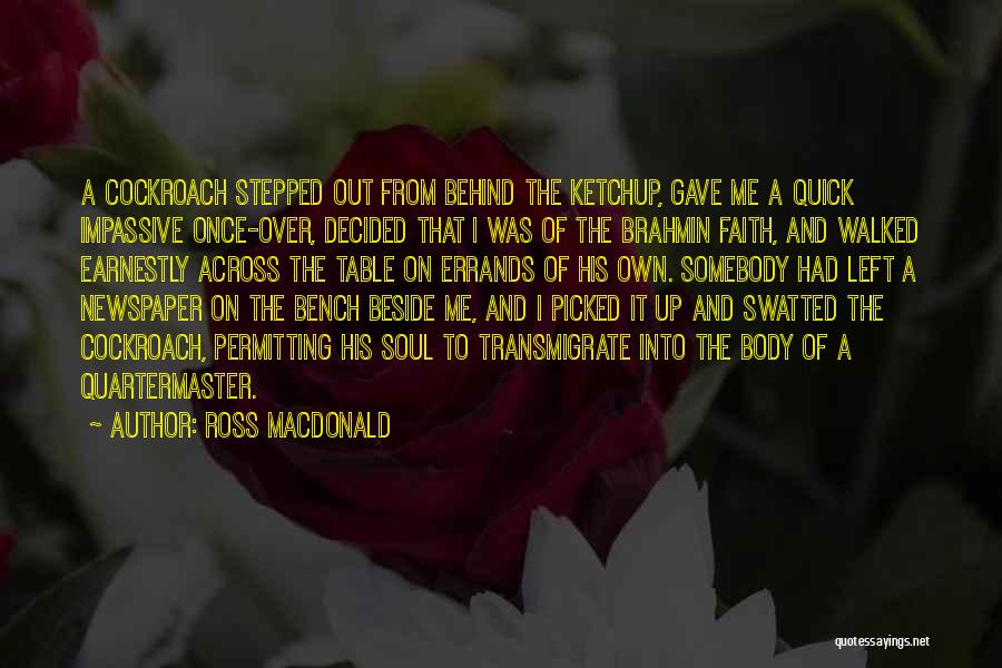 Ross Macdonald Quotes: A Cockroach Stepped Out From Behind The Ketchup, Gave Me A Quick Impassive Once-over, Decided That I Was Of The