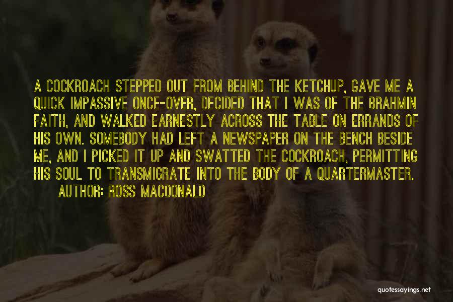 Ross Macdonald Quotes: A Cockroach Stepped Out From Behind The Ketchup, Gave Me A Quick Impassive Once-over, Decided That I Was Of The