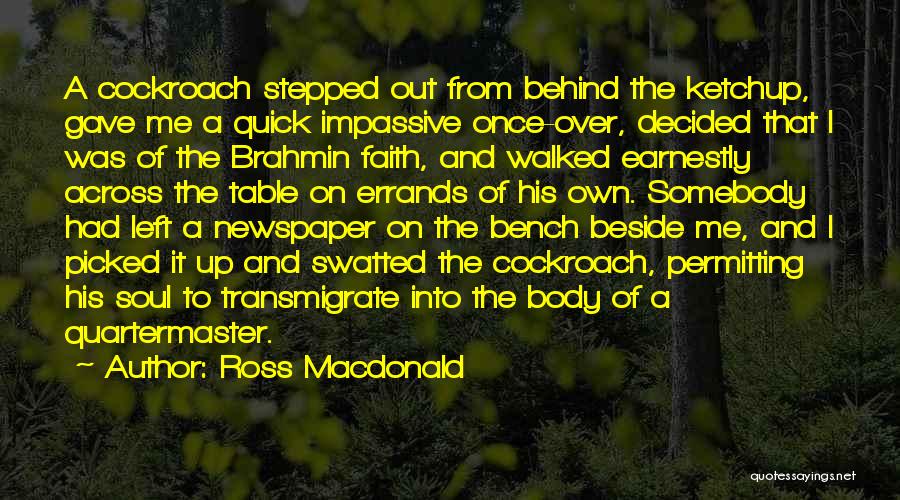 Ross Macdonald Quotes: A Cockroach Stepped Out From Behind The Ketchup, Gave Me A Quick Impassive Once-over, Decided That I Was Of The