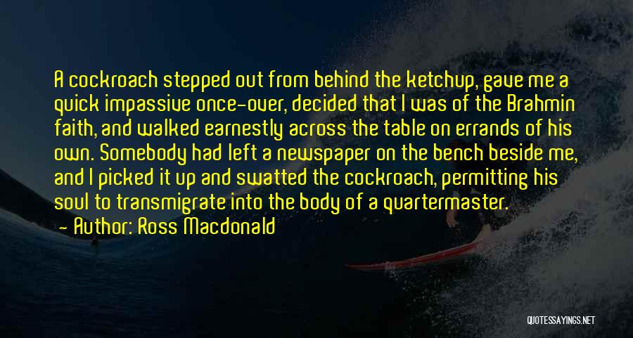 Ross Macdonald Quotes: A Cockroach Stepped Out From Behind The Ketchup, Gave Me A Quick Impassive Once-over, Decided That I Was Of The