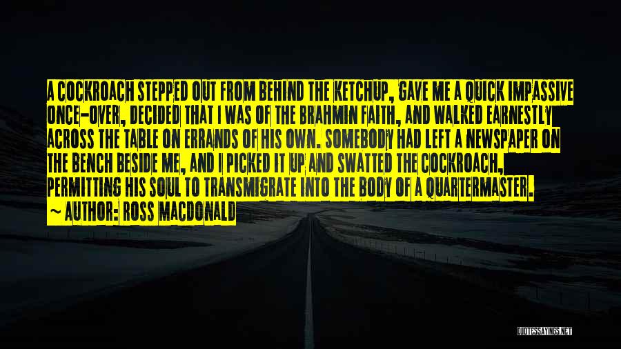 Ross Macdonald Quotes: A Cockroach Stepped Out From Behind The Ketchup, Gave Me A Quick Impassive Once-over, Decided That I Was Of The