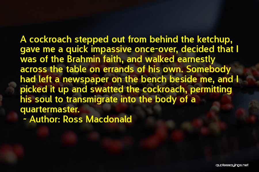 Ross Macdonald Quotes: A Cockroach Stepped Out From Behind The Ketchup, Gave Me A Quick Impassive Once-over, Decided That I Was Of The