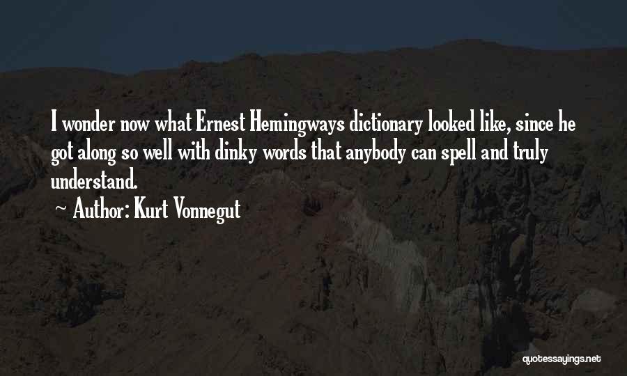 Kurt Vonnegut Quotes: I Wonder Now What Ernest Hemingways Dictionary Looked Like, Since He Got Along So Well With Dinky Words That Anybody