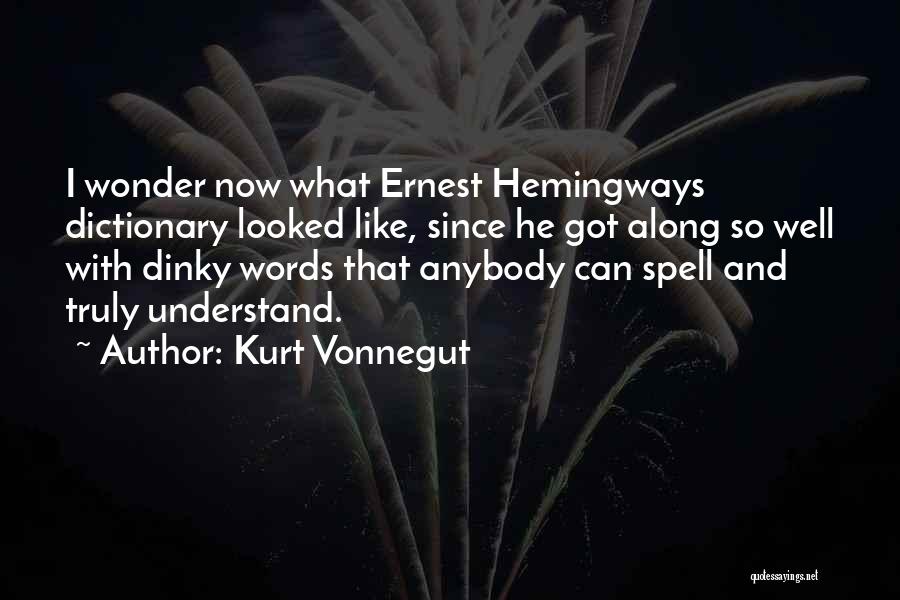 Kurt Vonnegut Quotes: I Wonder Now What Ernest Hemingways Dictionary Looked Like, Since He Got Along So Well With Dinky Words That Anybody