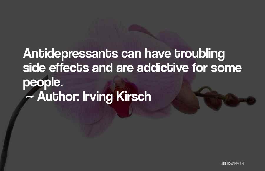 Irving Kirsch Quotes: Antidepressants Can Have Troubling Side Effects And Are Addictive For Some People.