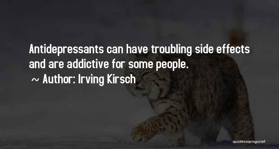 Irving Kirsch Quotes: Antidepressants Can Have Troubling Side Effects And Are Addictive For Some People.