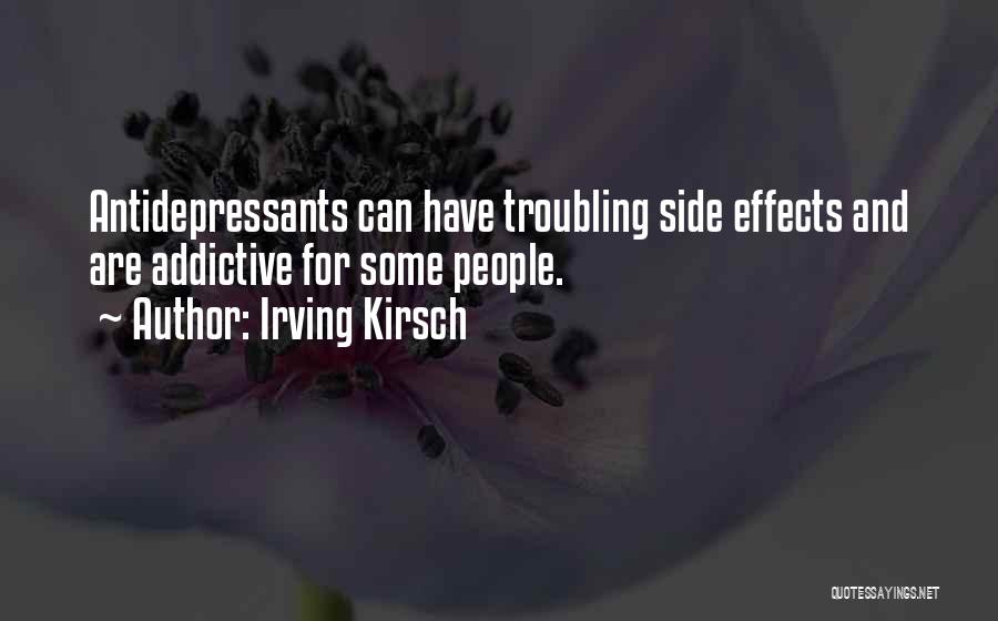 Irving Kirsch Quotes: Antidepressants Can Have Troubling Side Effects And Are Addictive For Some People.