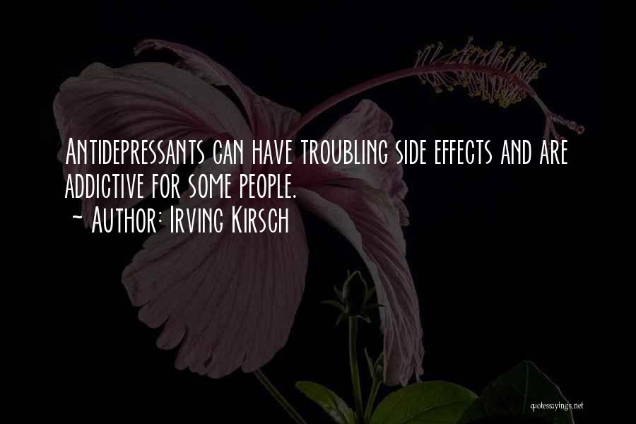 Irving Kirsch Quotes: Antidepressants Can Have Troubling Side Effects And Are Addictive For Some People.