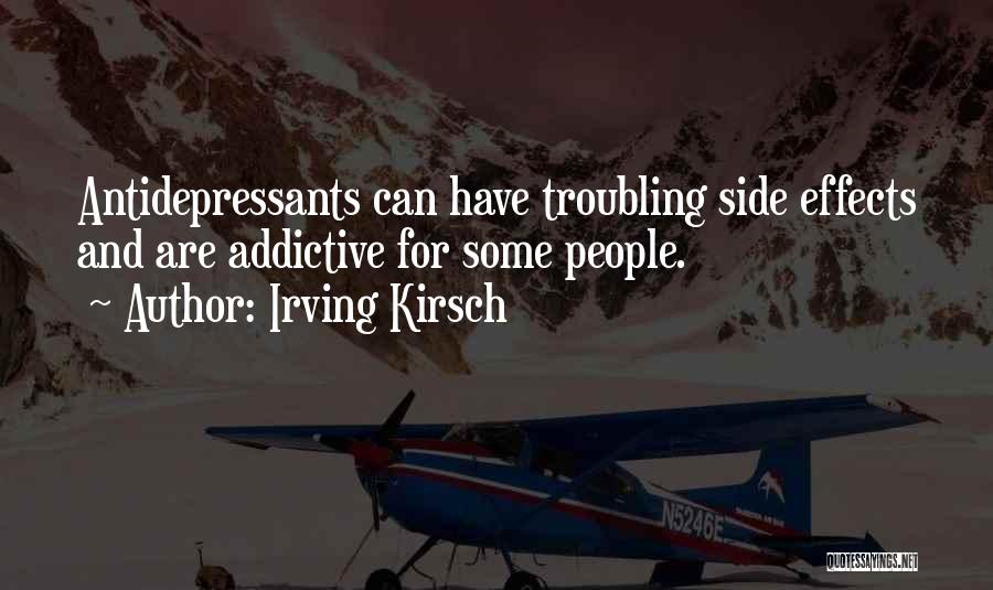 Irving Kirsch Quotes: Antidepressants Can Have Troubling Side Effects And Are Addictive For Some People.