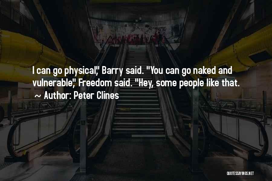 Peter Clines Quotes: I Can Go Physical, Barry Said. You Can Go Naked And Vulnerable, Freedom Said. Hey, Some People Like That.