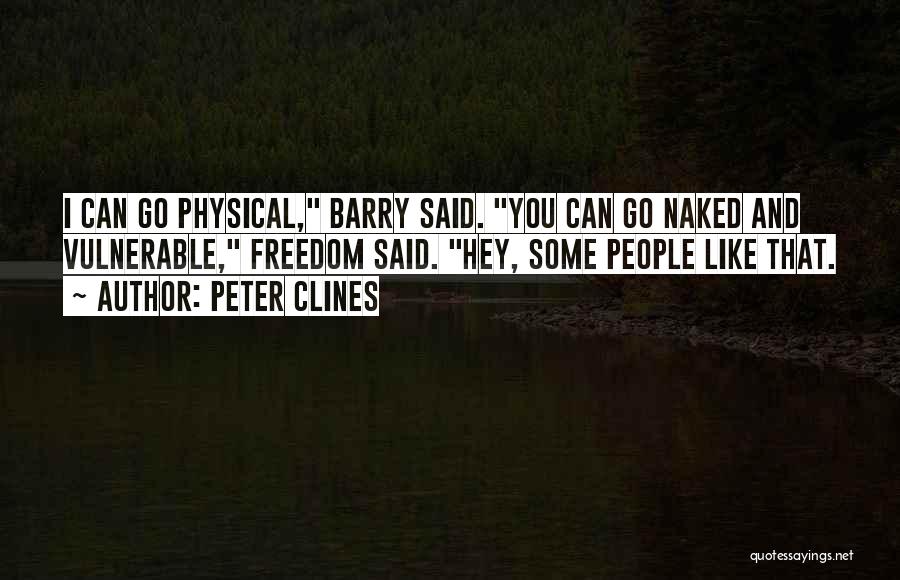 Peter Clines Quotes: I Can Go Physical, Barry Said. You Can Go Naked And Vulnerable, Freedom Said. Hey, Some People Like That.