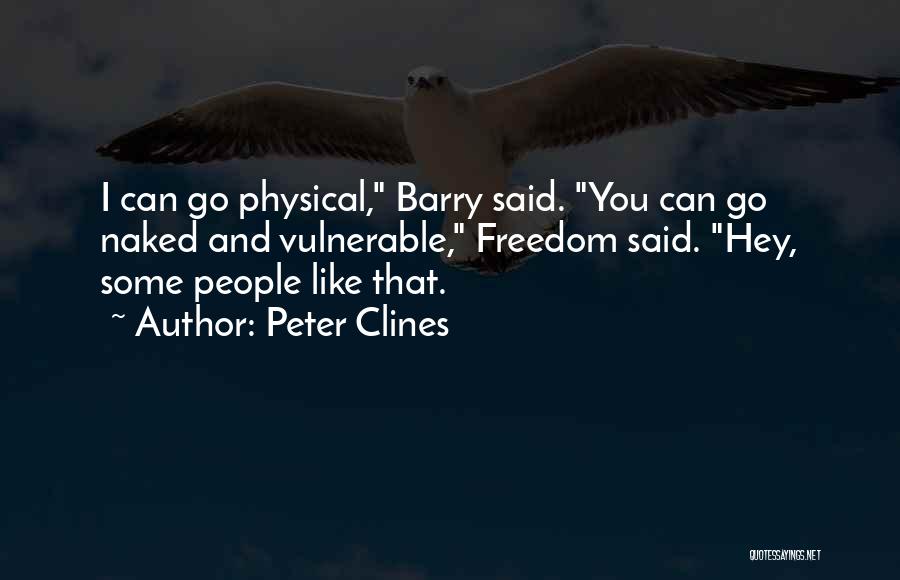 Peter Clines Quotes: I Can Go Physical, Barry Said. You Can Go Naked And Vulnerable, Freedom Said. Hey, Some People Like That.