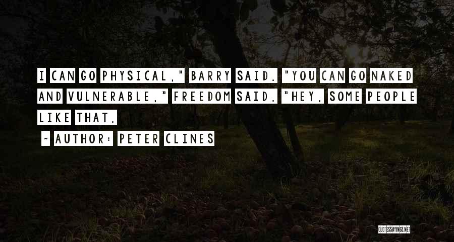 Peter Clines Quotes: I Can Go Physical, Barry Said. You Can Go Naked And Vulnerable, Freedom Said. Hey, Some People Like That.