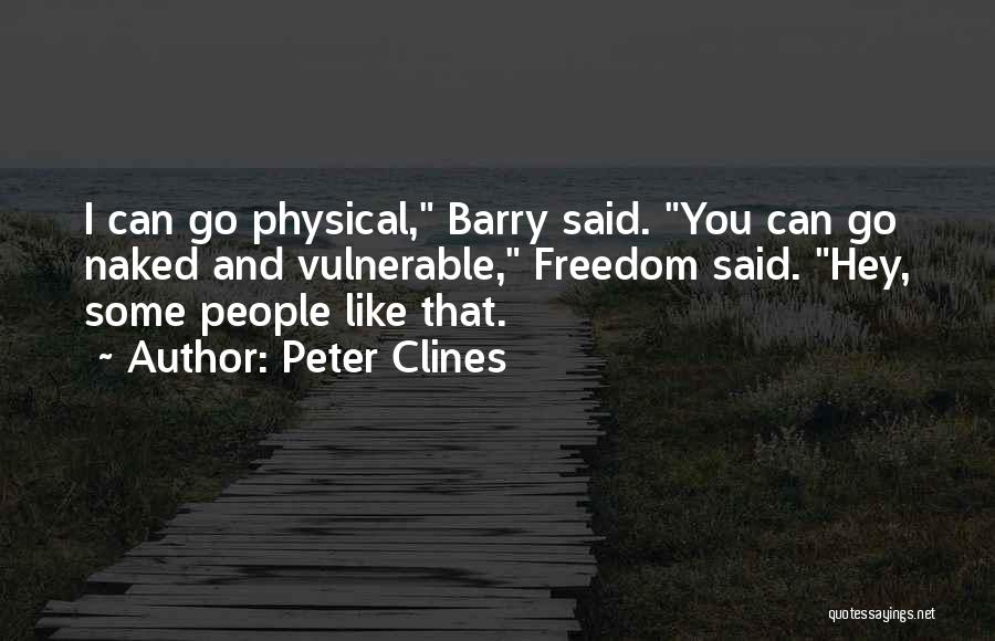 Peter Clines Quotes: I Can Go Physical, Barry Said. You Can Go Naked And Vulnerable, Freedom Said. Hey, Some People Like That.