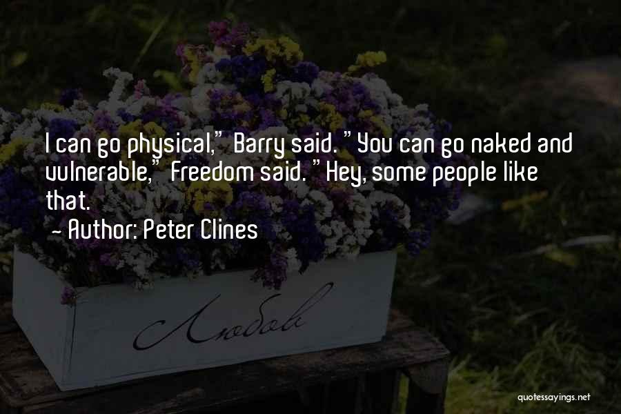 Peter Clines Quotes: I Can Go Physical, Barry Said. You Can Go Naked And Vulnerable, Freedom Said. Hey, Some People Like That.