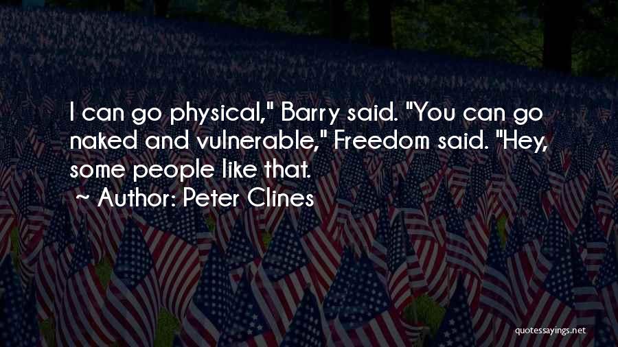 Peter Clines Quotes: I Can Go Physical, Barry Said. You Can Go Naked And Vulnerable, Freedom Said. Hey, Some People Like That.