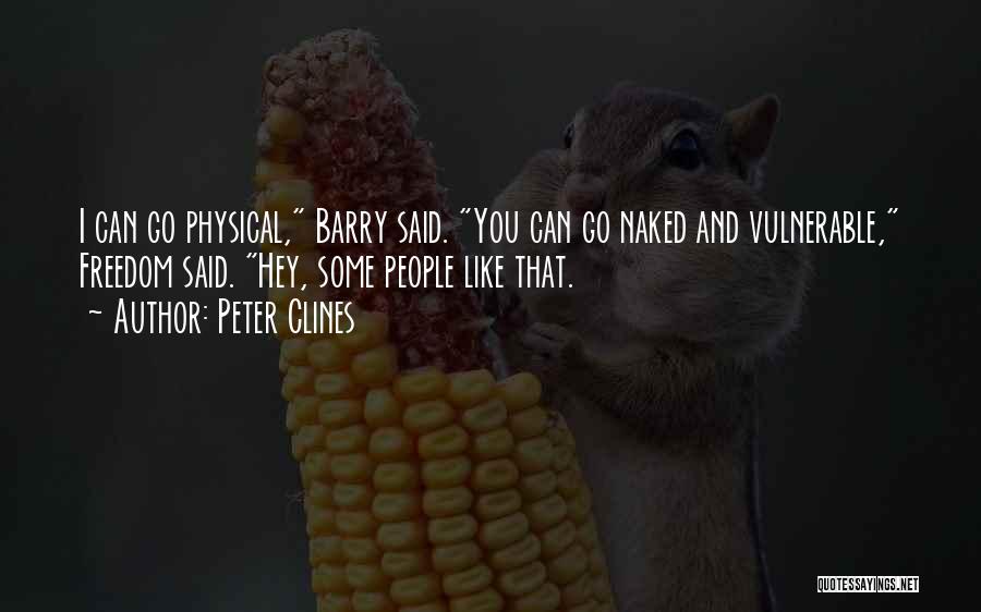 Peter Clines Quotes: I Can Go Physical, Barry Said. You Can Go Naked And Vulnerable, Freedom Said. Hey, Some People Like That.
