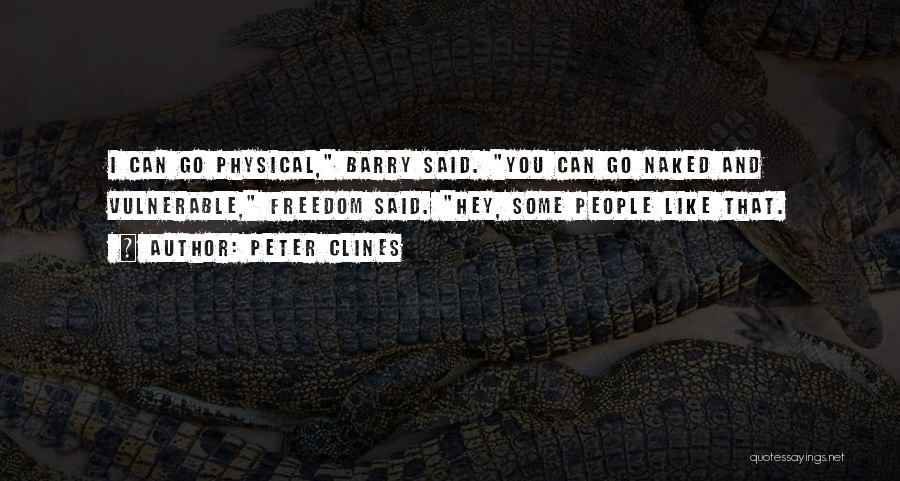 Peter Clines Quotes: I Can Go Physical, Barry Said. You Can Go Naked And Vulnerable, Freedom Said. Hey, Some People Like That.