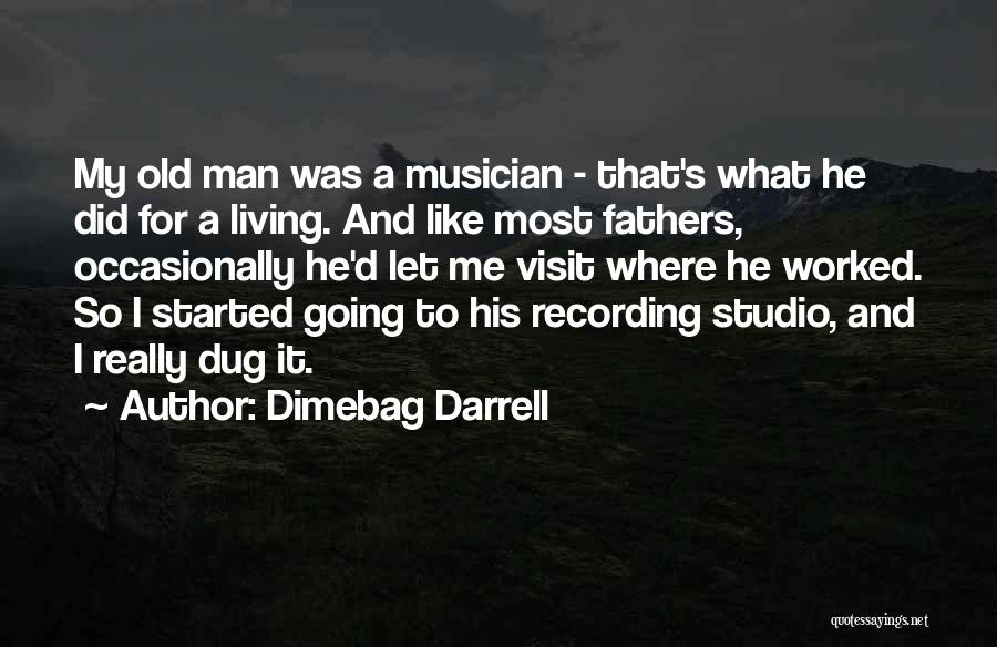 Dimebag Darrell Quotes: My Old Man Was A Musician - That's What He Did For A Living. And Like Most Fathers, Occasionally He'd