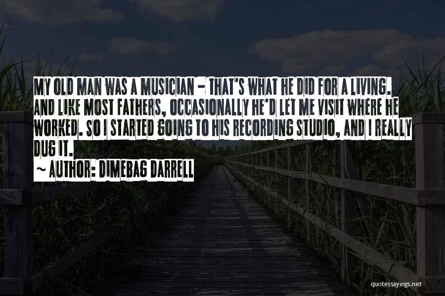 Dimebag Darrell Quotes: My Old Man Was A Musician - That's What He Did For A Living. And Like Most Fathers, Occasionally He'd