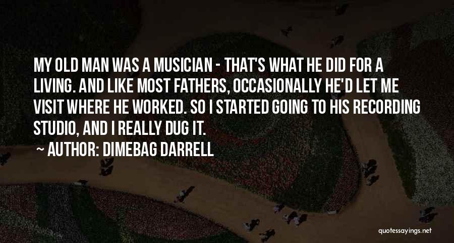 Dimebag Darrell Quotes: My Old Man Was A Musician - That's What He Did For A Living. And Like Most Fathers, Occasionally He'd