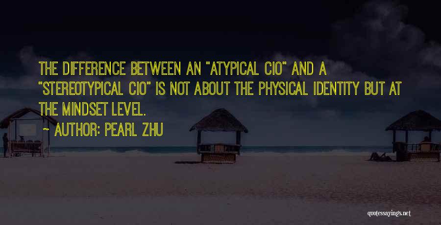 Pearl Zhu Quotes: The Difference Between An Atypical Cio And A Stereotypical Cio Is Not About The Physical Identity But At The Mindset