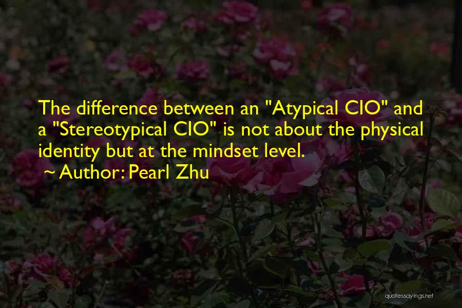 Pearl Zhu Quotes: The Difference Between An Atypical Cio And A Stereotypical Cio Is Not About The Physical Identity But At The Mindset