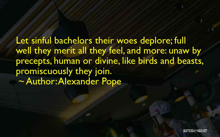 Alexander Pope Quotes: Let Sinful Bachelors Their Woes Deplore; Full Well They Merit All They Feel, And More: Unaw By Precepts, Human Or