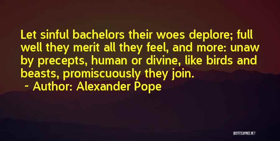 Alexander Pope Quotes: Let Sinful Bachelors Their Woes Deplore; Full Well They Merit All They Feel, And More: Unaw By Precepts, Human Or